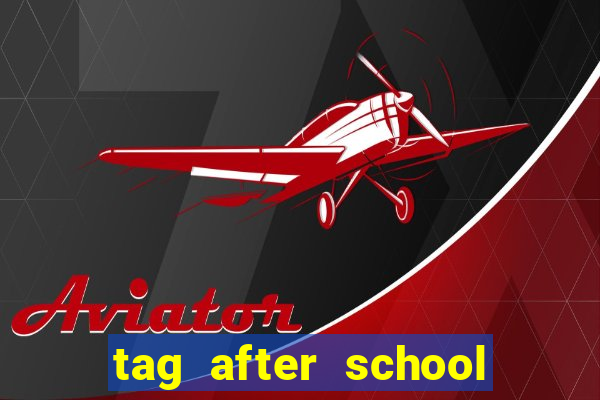 tag after school apk download